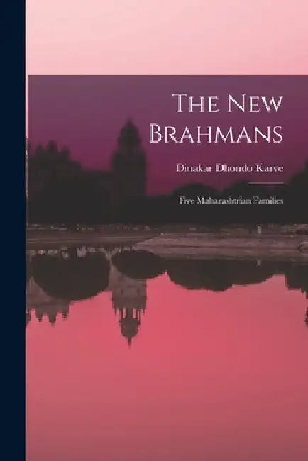 The New Brahmans; Five Maharashtrian Families by Dinakar Dhondo 1899- Ed and Tr Karve