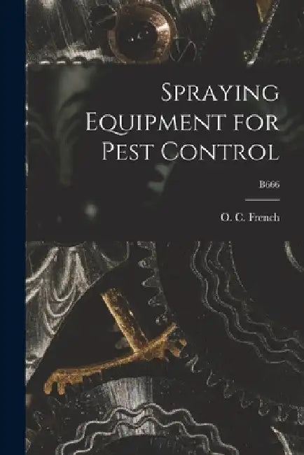 Spraying Equipment for Pest Control; B666 by O. C. (Orval C. ). 1908-1999 French