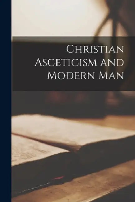 Christian Asceticism and Modern Man by Anonymous