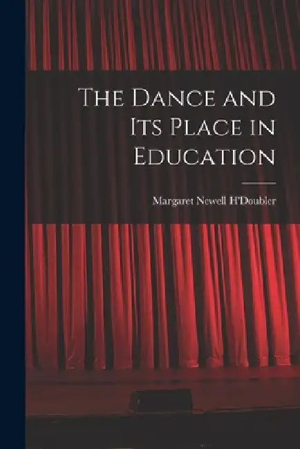 The Dance and Its Place in Education by Margaret Newell B. 1889 H'Doubler
