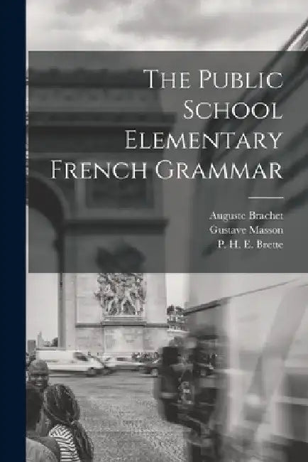 The Public School Elementary French Grammar [microform] by Auguste 1844-1898 Brachet