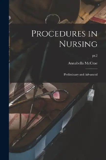 Procedures in Nursing: Preliminary and Advanced; pt.2 by Annabella McCrae