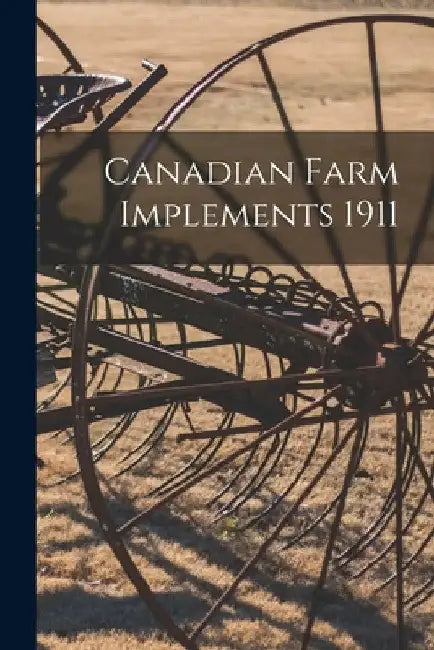 Canadian Farm Implements 1911 by Anonymous