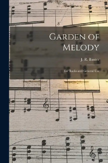 Garden of Melody: for Radio and General Use by J. R. 1887-1960 Baxter
