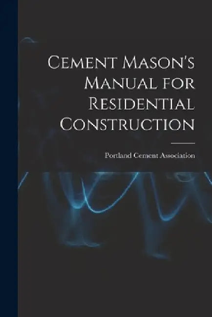 Cement Mason's Manual for Residential Construction by Portland Cement Association