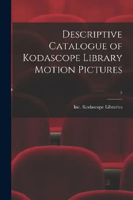 Descriptive Catalogue of Kodascope Library Motion Pictures; 5 by Inc Kodascope Libraries