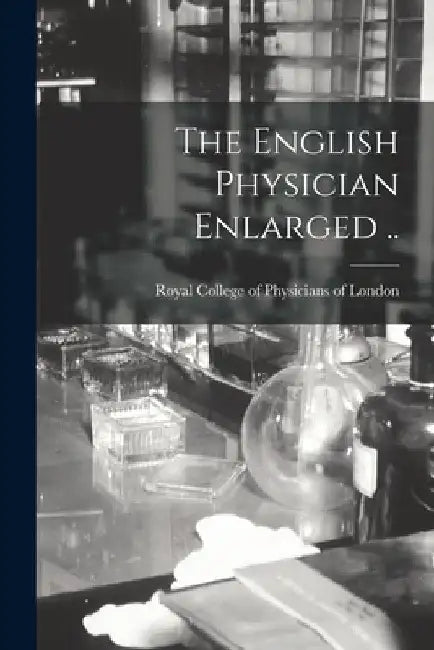 The English Physician Enlarged .. by Royal College of Physicians of London