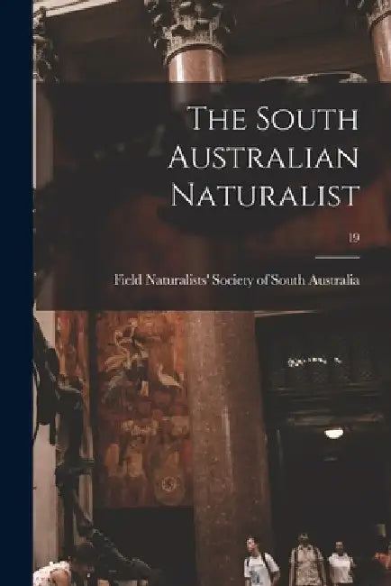 The South Australian Naturalist; 19 by Field Naturalists' Society of South a