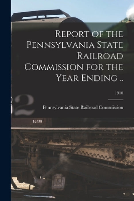 Report of the Pennsylvania State Railroad Commission for the Year Ending ..; 1910 by Pennsylvania State Railroad Commission