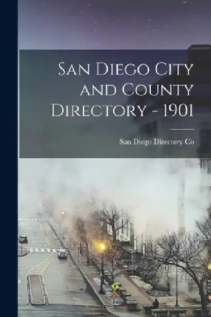 San Diego City and County Directory - 1901 by San Diego Directory Co
