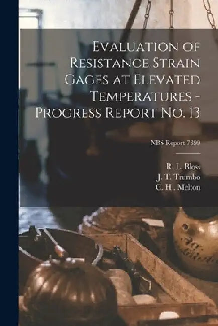 Evaluation of Resistance Strain Gages at Elevated Temperatures - Progress Report No. 13; NBS Report 7399 by R. L. Bloss