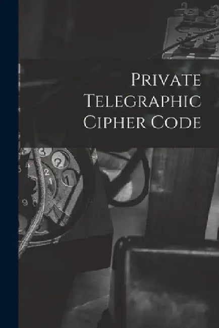 Private Telegraphic Cipher Code by Anonymous