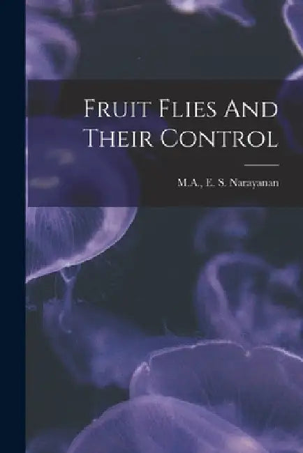 Fruit Flies And Their Control by M. a. E. S. Narayanan