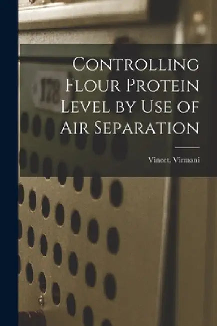 Controlling Flour Protein Level by Use of Air Separation by Vineet Virmani