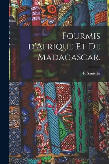 Fourmis D'Afrique Et De Madagascar. by F. Santschi