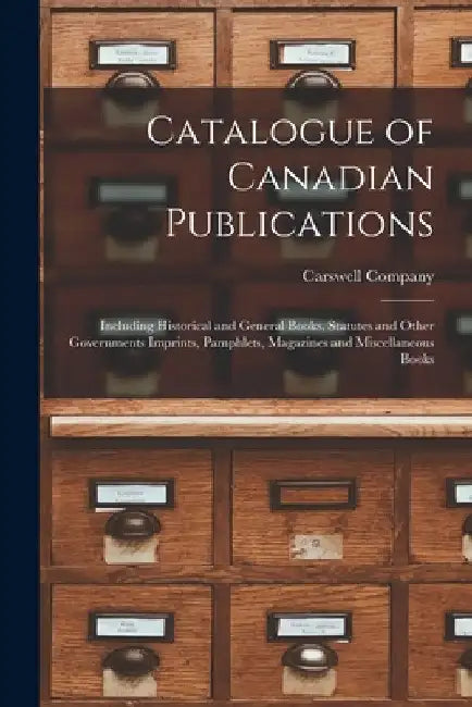 Catalogue of Canadian Publications [microform]: Including Historical and General Books, Statutes and Other Governments Imprints, Pamphlets, Magazines by Carswell Company