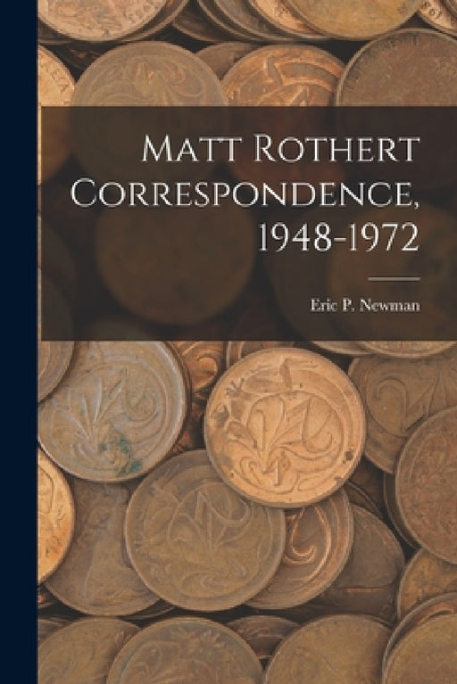 Matt Rothert Correspondence, 1948-1972 by Eric P Newman