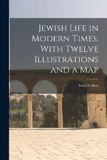 Jewish Life in Modern Times. With Twelve Illustrations and a Map by Israel 1879-1961 Cohen