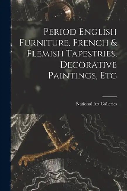 Period English Furniture, French & Flemish Tapestries, Decorative Paintings, Etc by N. Y. National Art Galleries (New York