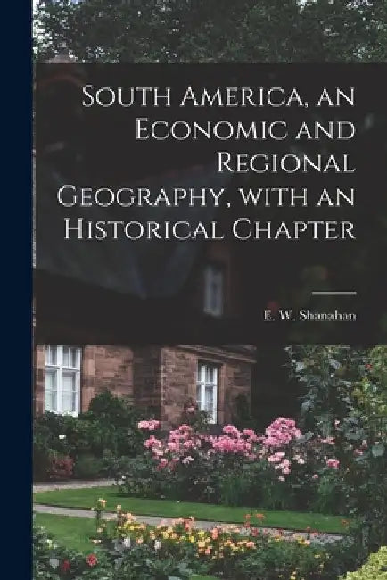 South America, an Economic and Regional Geography, With an Historical Chapter by E. W. (Edward William) 188 Shanahan