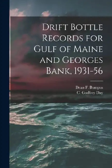 Drift Bottle Records for Gulf of Maine and Georges Bank, 1931-56 by Dean F. (Dean Franklin) 1912- Bumpus