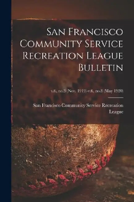 San Francisco Community Service Recreation League Bulletin; v.6, no.3 (Nov. 1919)-v.6, no.8 (may 1920) by San Francisco Community Service Recre