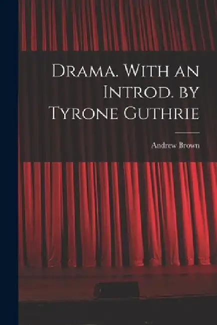 Drama. With an Introd. by Tyrone Guthrie by Andrew 1913- Brown