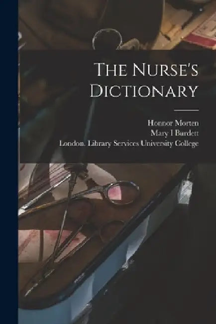 The Nurse's Dictionary [electronic Resource] by Honnor 1861-1913 Morten