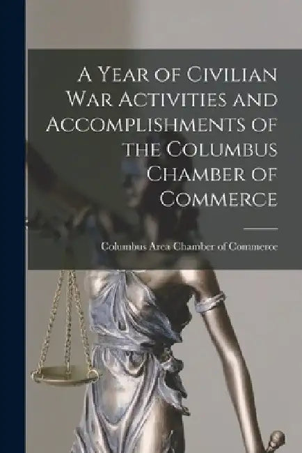 A Year of Civilian War Activities and Accomplishments of the Columbus Chamber of Commerce by Columbus Area Chamber of Commerce (Oh