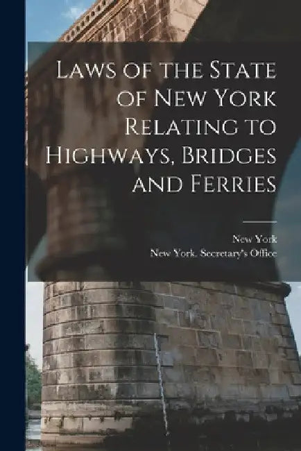 Laws of the State of New York Relating to Highways, Bridges and Ferries by New York (State)