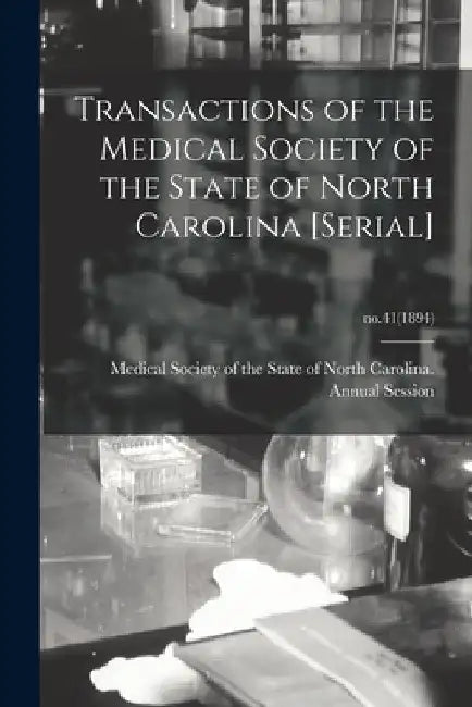 Transactions of the Medical Society of the State of North Carolina [serial]; no.41(1894) by Medical Society of the State of North