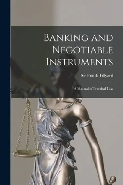 Banking and Negotiable Instruments: a Manual of Practical Law by Frank Tillyard