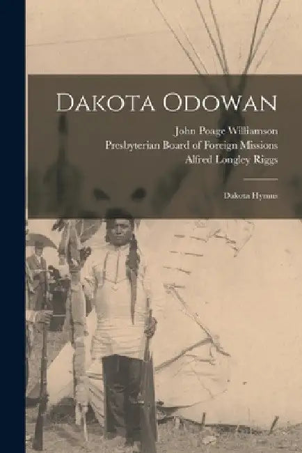 Dakota Odowan: Dakota Hymns by John Poage 1835-1917 Williamson