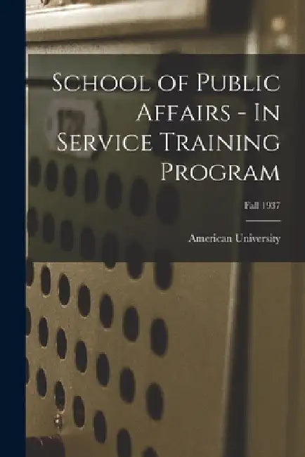 School of Public Affairs - In Service Training Program; Fall 1937 by American University