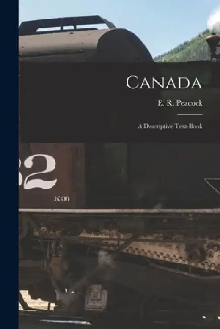 Canada [microform]: a Descriptive Text-book by E. R. (Edward Robert) 1871- Peacock