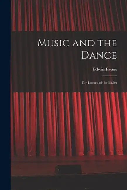 Music and the Dance: for Lovers of the Ballet by Edwin 1874-1945 Evans