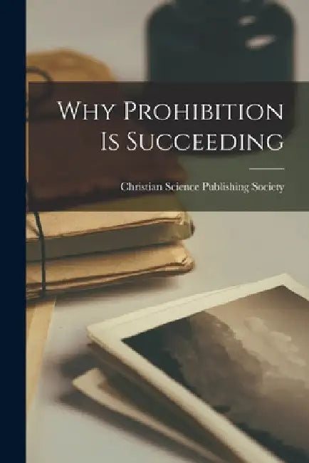 Why Prohibition is Succeeding by Christian Science Publishing Society