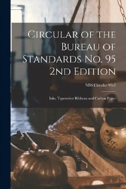 Circular of the Bureau of Standards No. 95 2nd Edition: Inks, Typewriter Ribbons and Carbon Paper; NBS Circular 95e2 by Anonymous