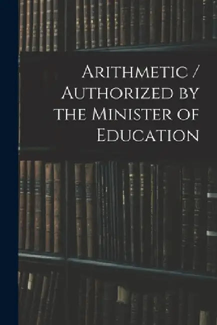 Arithmetic / Authorized by the Minister of Education by Anonymous