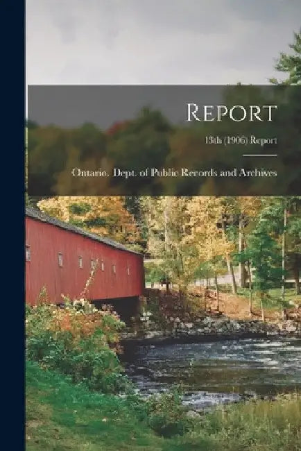 Report; 13th (1906) Report by Ontario Dept of Public Records and