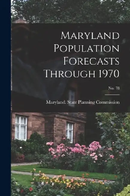 Maryland Population Forecasts Through 1970; No. 78 by Maryland State Planning Commission