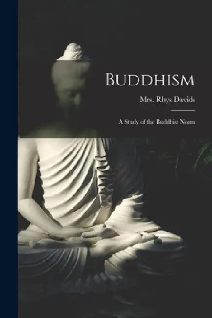 Buddhism [microform]: a Study of the Buddhist Norm by Rhys Davids