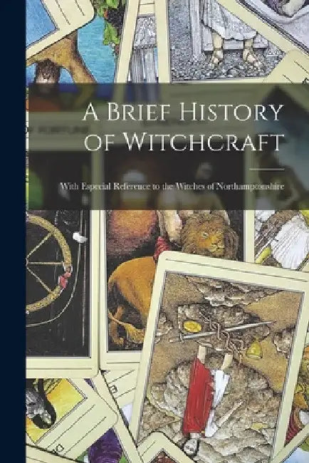 A Brief History of Witchcraft: With Especial Reference to the Witches of Northamptonshire by Anonymous