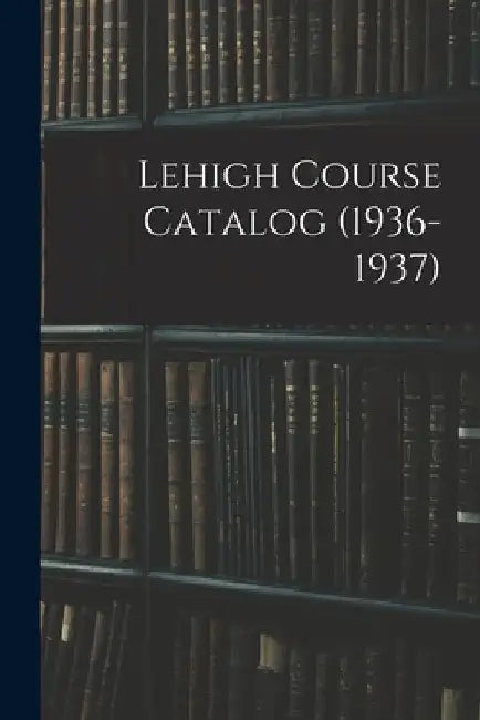 Lehigh Course Catalog (1936-1937) by Anonymous