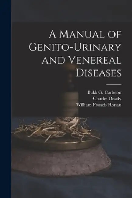 A Manual of Genito-urinary and Venereal Diseases by Bukk G. 1856-1914 Carleton