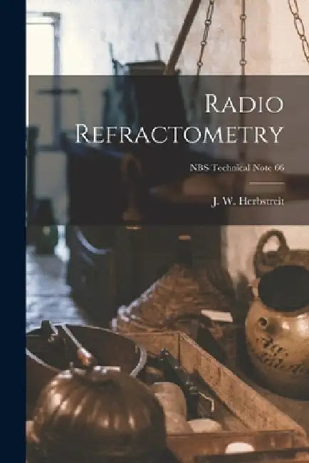 Radio Refractometry; NBS Technical Note 66 by J. W. (Jack William) 1917- Herbstreit