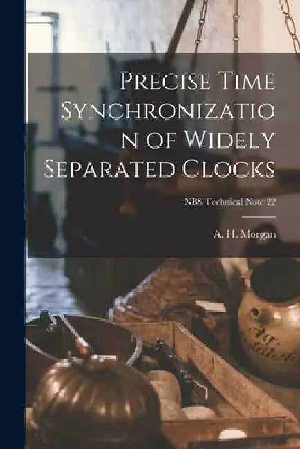 Precise Time Synchronization of Widely Separated Clocks; NBS Technical Note 22 by A. H. (Alvin H. ). Morgan