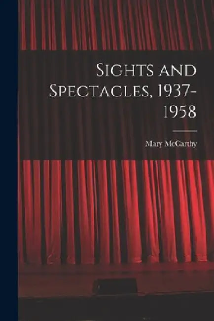 Sights and Spectacles, 1937-1958 by Mary 1912- McCarthy