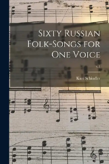 Sixty Russian Folk-songs for One Voice; v.1 by Kurt 1882-1935 Schindler
