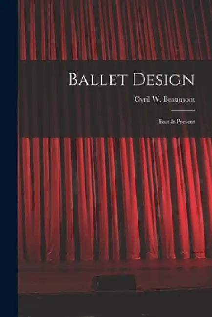Ballet Design: Past & Present by Cyril W. (Cyril William) 1. Beaumont